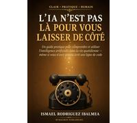 L’IA n’est pas là pour vous laisser de côté: Un guide pratique pour comprendre et utiliser l’intelligence artificielle dans la vie quotidienne - même si vous n’avez jamais écrit une ligne de code