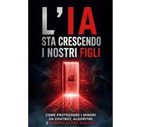 L’IA STA CRESCENDO I NOSTRI FIGLI: COME PROTEGGERE I MINORI DA CHATBOT, ALGORITMI E MANIPOLAZIONE DIGITALE