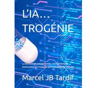 L’IA…TROGÉNIE :: La technologie omniprésente, omnipotente et omnisciente qui risque de pervertir le genre humain