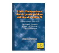 L' idée d' indépendance dans la pensée politique africaine des années 50 Analyse comparée des écrits de Barthélémy Boganda, Ruben Um Nyombè & Patrice Lumumba - Nyano Emboussi - Dianoia - broché - Essa