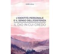 L' Identità Personale E Il Senso Dell'esistenza. Il Dio In Cui Credo