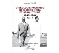L’idéologie politique de Modibo Keïta et Sékou Touré 1945-1984: Tome 1