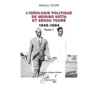 L’idéologie politique de Modibo Keïta et Sékou Touré 1945-1984: Tome 1