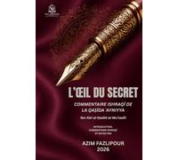 L’ŒIL DU SECRET Commentaire Ishraqī de la Qaṣīda ʿAyniyya (BILINGUE FRANÇAIS-PERSAN): شرح اشراقی قصیده عینیه این ابی الحدید معتزلی