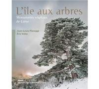 L'île aux arbres: Monuments végétaux de Corse