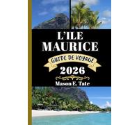 L’ÎLE MAURICE GUIDE DE VOYAGE 2026: Votre compagnon de voyage pour explorer et profiter des attraits de cette destination incontournable.