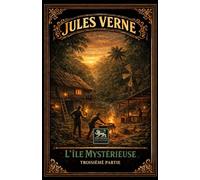 L’Île mystérieuse: Troisième partie - édition intégrale illustrée