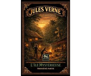 L’Île mystérieuse: Troisième partie - édition intégrale illustrée