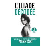 L’Iliade Décodée: Les clés de l’épopée d’Homère