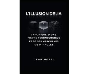 L’Illusion de l’IA: Chronique d’une fièvre technologique et de ses marchands de miracles