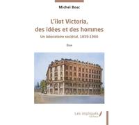L’îlot Victoria, des idées et des hommes Un laboratoire sociétal, 1859-1966 - Michel Bosc - Les Impliqués - broché - Essai