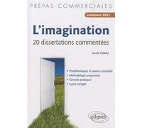 L’imagination - 20 dissertations commentées (• problématiques et savoirs essentiels, • méthodologie progressive, • conseils pratiques, • sujets corrigés) 25 dissertations commentées - Sarah Ozmu - Ell