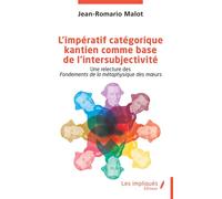 L’impératif catégorique kantien comme base de l’intersubjectivité Une relecture des Fondements de la métaphysique des mœurs - Jean-Romario Malot - Les Impliqués - broché - Essai