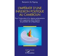 L’impératif d'une inflexion politique au Cameroun Pour l’instauration d’un régime parlementaire et la suppression de la fonction de président de la République - Benjamin Ze Ngong - L'harmattan - broch