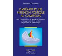 L’impératif d'une inflexion politique au Cameroun Pour l’instauration d’un régime parlementaire et la suppression de la fonction de président de la République - Benjamin Ze Ngong - L'harmattan - broch