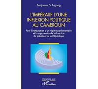 L’impératif d'une inflexion politique au Cameroun Pour l’instauration d’un régime parlementaire et la suppression de la fonction de président de la République - Benjamin Ze Ngong - L'harmattan - broch