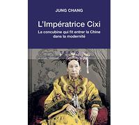 L IMPÉRATRICE CIXI. LA CONCUBINE QUI FIT ENTRER LA CHINE DANS LA MODERNITÉ
