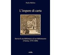 L' Impero Di Carta. Storia Di Una Biblioteca E Di Un Bibliotecario. (Vienna, 1575-1608)