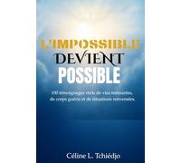 L’IMPOSSIBLE DEVIENT POSSIBLE: 100 témoignages réels de vies restaurées, de corps guéris et de situations renversées.