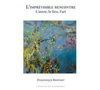 L’imprévisible rencontre L’autre, le lieu, l’art - Dominique Berthet - Pu.des Antilles - broché - Essai