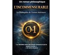 L’INCOMMENSURABLE: La Philosophie de l’Action Intérieure