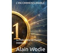 L’INCOMMENSURABLE: La Philosophie de l’Action Intérieure