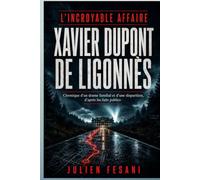 L’incroyable affaire Xavier Dupont de Ligonnès: Chronique d’un drame familial et d’une disparition, d’après les faits publics