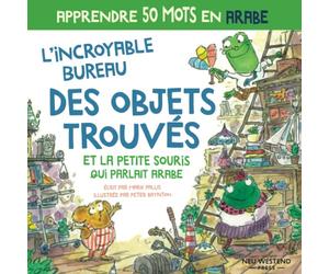 L’incroyable bureau des objets trouvés et la petite souris qui parlait arabe: Livre pour apprendre l'arabe enfant; une histoire touchante et drôle avec 50 mots en arabe (livre bilingue français arabe)