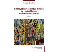 L’incroyable et terrifique histoire de Marius Mignon et de quelques autres - Patricia Brochier - Les Impliqués - broché - Roman