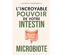 L’INCROYABLE POUVOIR DE VOTRE INTESTIN: Et si votre santé, votre énergie et votre immunité dépendaient en grande partie de votre intestin ?