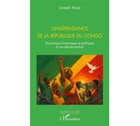 L’indépendance de la République du Congo Dynamiques historiques et politiques d’une décolonisation - Joseph Itoua - L'harmattan - broché - Essai
