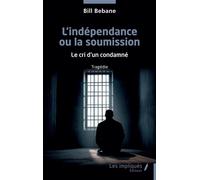 L’indépendance ou la soumission Le cri d’un condamné - Bill Bebane - Les Impliqués - broché - Essai
