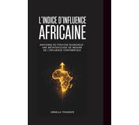 L’INDICE D’INFLUENCE AFRICAINE™: Anatomie du Pouvoir Silencieux : Une Méthodologie de Mesure de l’Influence Continentale