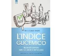 L' Indice Glicemico. Riprendi Il Controllo Della Tua Salute E Del Tuo Peso