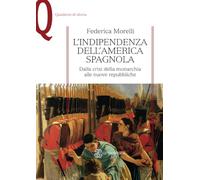 L’indipendenza dell’America spagnola: Dalla crisi della monarchia alle nuove repubbliche