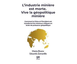 L’industrie minière est morte. Vive la géopolitique minière: Comment la Chine et l’Occident ont transformé les minéraux critiques en levier de puissance géopolitique