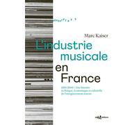 L’industrie musicale en France (1850-2000) Une histoire technique, économique et culturelle de l’enregistrement sonore - Marc Kaiser - Centre National De La Musique - broché - Essai