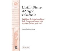 L’infant Pierre d’Aragon et la Sicile: La défense des intérêts siciliens, de la Couronne d’Aragon et de sa propre fortune (1326-1356)
