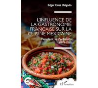 L’influence de la gastronomie française sur la cuisine mexicaine Pendant le Porfiriato (1876-1911) - Edgar Cruz Delgado - L'harmattan - broché - Essai