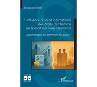 L’influence du droit international des droits de l’homme sur le droit des investissements L’économique au détriment du social ? - Boubacar El Ide - L'harmattan - broché - Etude