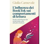 L’influenza dei BookTok sui comportamenti di lettura: Studio sull'influenza di social media sulle abitudini di lettura