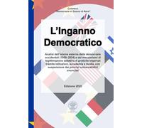 L’Inganno Democratico: Analisi dell’azione esterna delle democrazie occidentali (1950-2024) e dei meccanismi di legittimazione selettiva di pratiche ... dei princìpi universalistici enunciati
