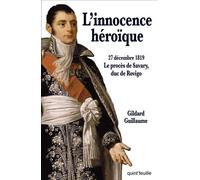 L’INNOCENCE HéROïQUE 27 décembre 1819Le procès Savary, duc de Rovigo - Gildard Guillaume - Quint Feuille - broché - Biographie