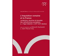 L’Inquisition romaine et la France Juridiction, doctrine et pluralité des catholicismes européens à « l’âge tridentin » (XVe-XIXe siècles) - Albrecht Burkardt - Ecole Francaise De Rome - broché - Essa