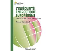 L’insécurité énergétique européenne Enjeu stratégique dans les Balkans - Marina Glamotchak - Technip - broché - Essai