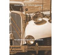 L’instant présent : Voitures Anciennes: Une collection de photos de voitures anciennes.