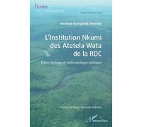 L’Institution Nkumi des Atetela Wata de la RDC Ethno-histoire et anthropologie politique - Berthold Oyangandji Dimandja Pene Lokoto - L'harmattan - broché - Etude
