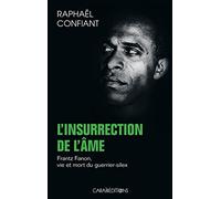 L Insurrection de l'Ame : Frantz Fanon vie et mort du guerrier-silex