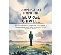 L’intégrale des œuvres de George Orwell: incluant 1984, La ferme des animaux, La politique et la langue anglaise, Notes sur le nationalisme, & plus! (Grapevine edition)