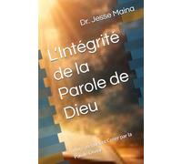 L’Intégrité de la Parole de Dieu: Vivre, Régner et Créer par la Parole Divine